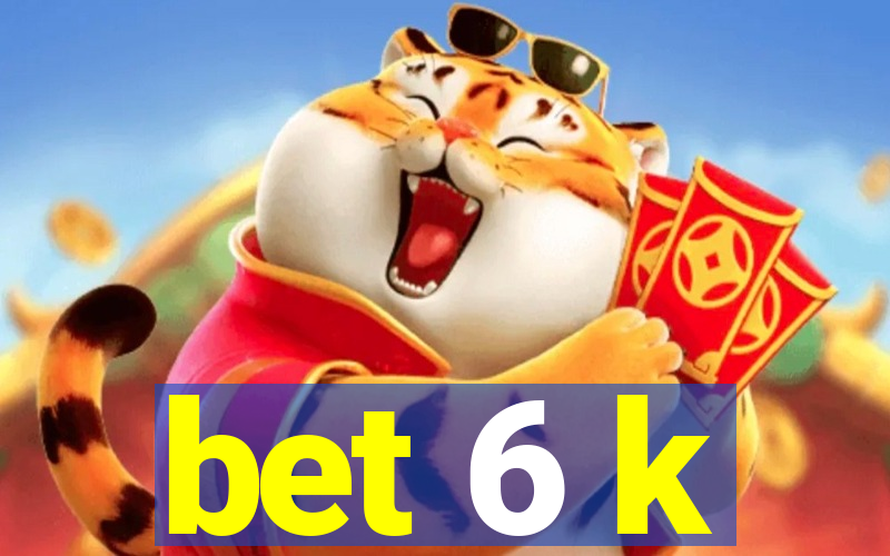 bet 6 k